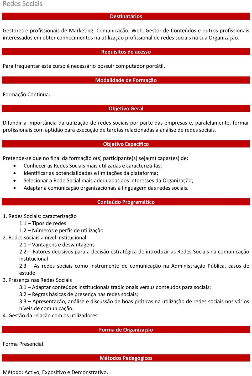 Modalidade de Formação Objetivo Geral Difundir a importância da utilização de redes sociais por parte das empresas e, paralelamente, formar profissionais com aptidão para execução de tarefas