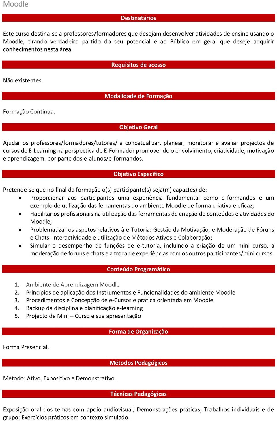 Requisitos de acesso Modalidade de Formação Objetivo Geral Ajudar os professores/formadores/tutores/ a concetualizar, planear, monitorar e avaliar projectos de cursos de E-Learning na perspectiva de