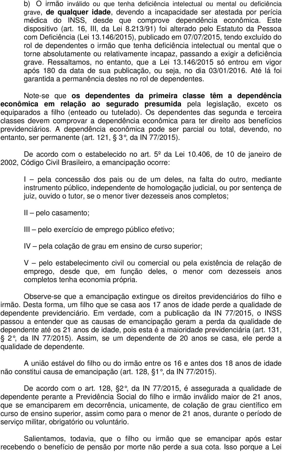 146/2015), publicado em 07/07/2015, tendo excluído do rol de dependentes o irmão que tenha deficiência intelectual ou mental que o torne absolutamente ou relativamente incapaz, passando a exigir a