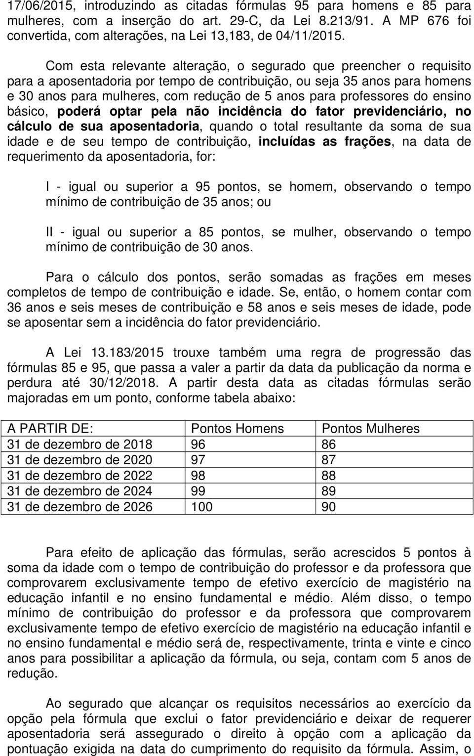 professores do ensino básico, poderá optar pela não incidência do fator previdenciário, no cálculo de sua aposentadoria, quando o total resultante da soma de sua idade e de seu tempo de contribuição,