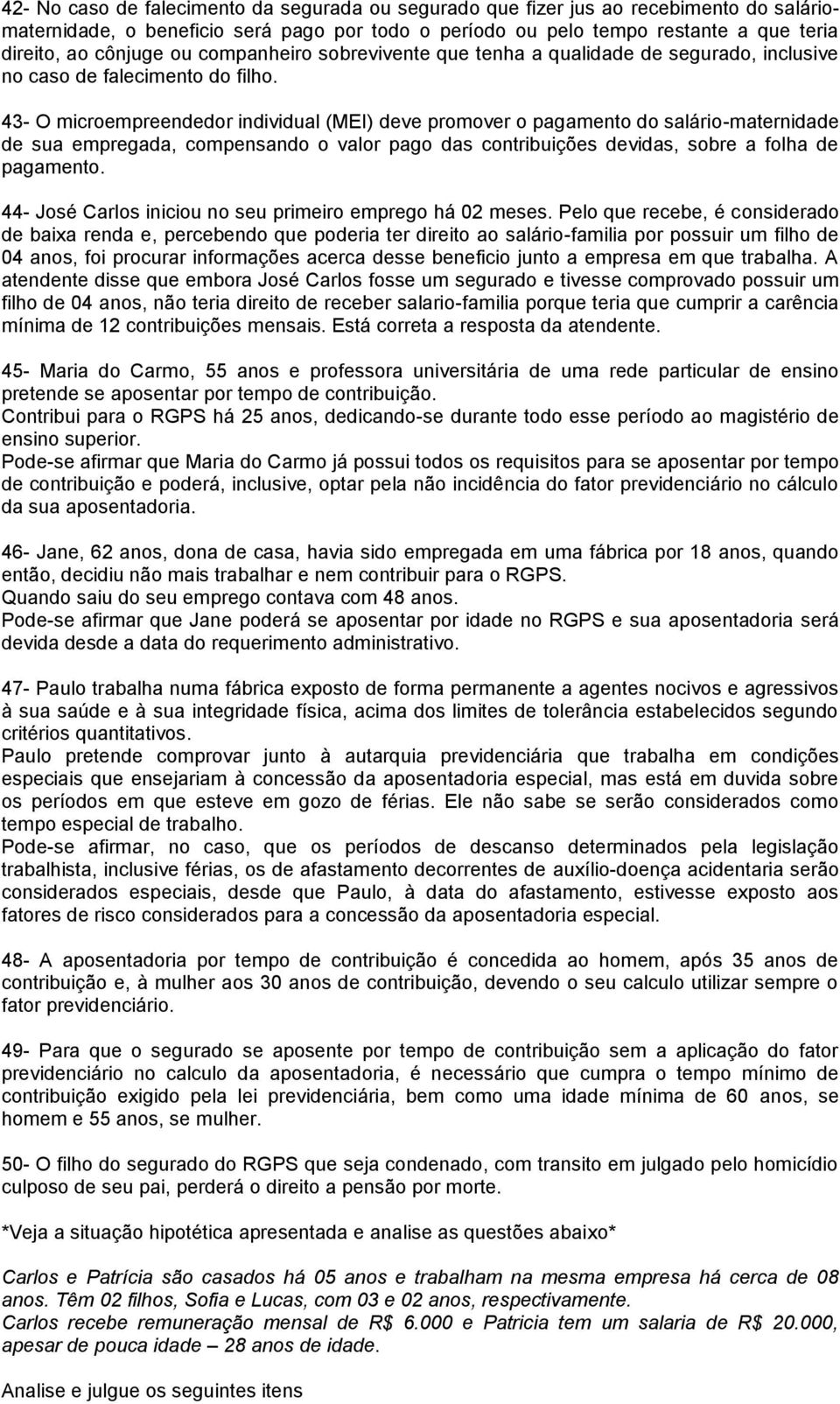 43- O microempreendedor individual (MEI) deve promover o pagamento do salário-maternidade de sua empregada, compensando o valor pago das contribuições devidas, sobre a folha de pagamento.