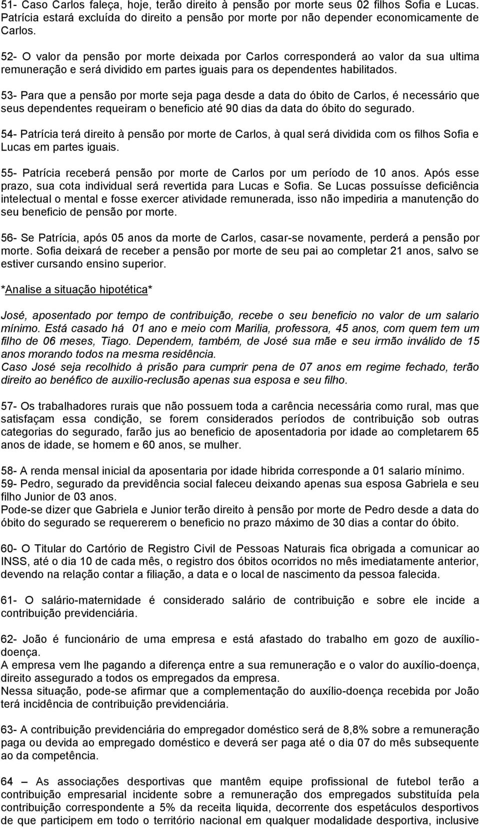 53- Para que a pensão por morte seja paga desde a data do óbito de Carlos, é necessário que seus dependentes requeiram o beneficio até 90 dias da data do óbito do segurado.