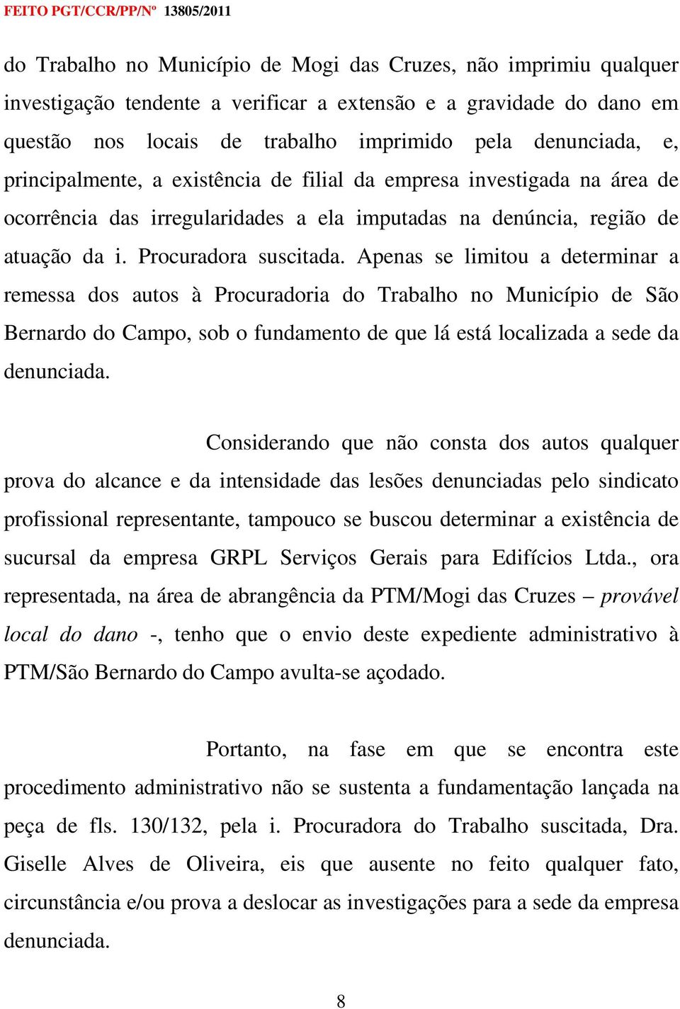 Apenas se limitou a determinar a remessa dos autos à Procuradoria do Trabalho no Município de São Bernardo do Campo, sob o fundamento de que lá está localizada a sede da denunciada.