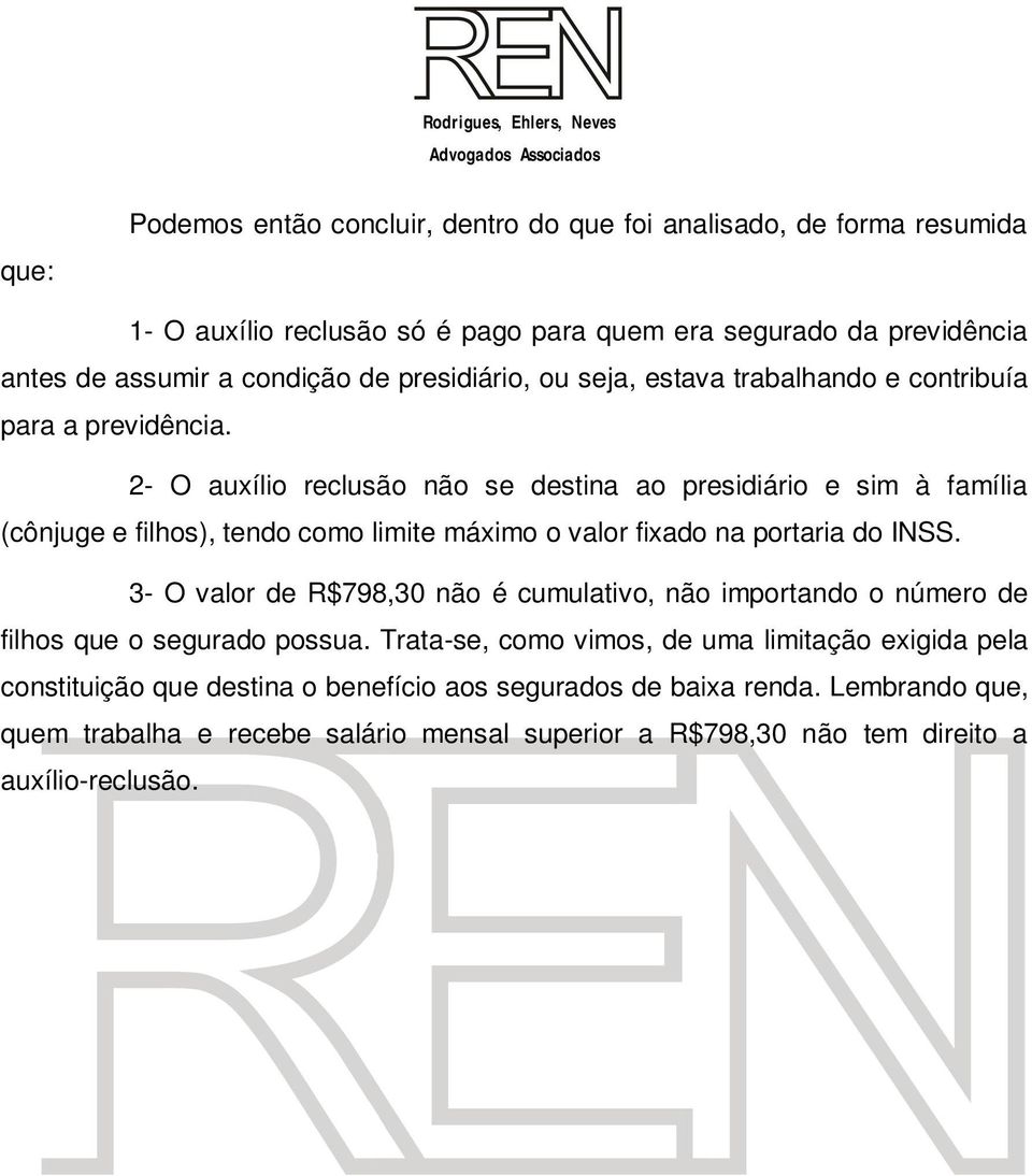 2- O auxílio reclusão não se destina ao presidiário e sim à família (cônjuge e filhos), tendo como limite máximo o valor fixado na portaria do INSS.