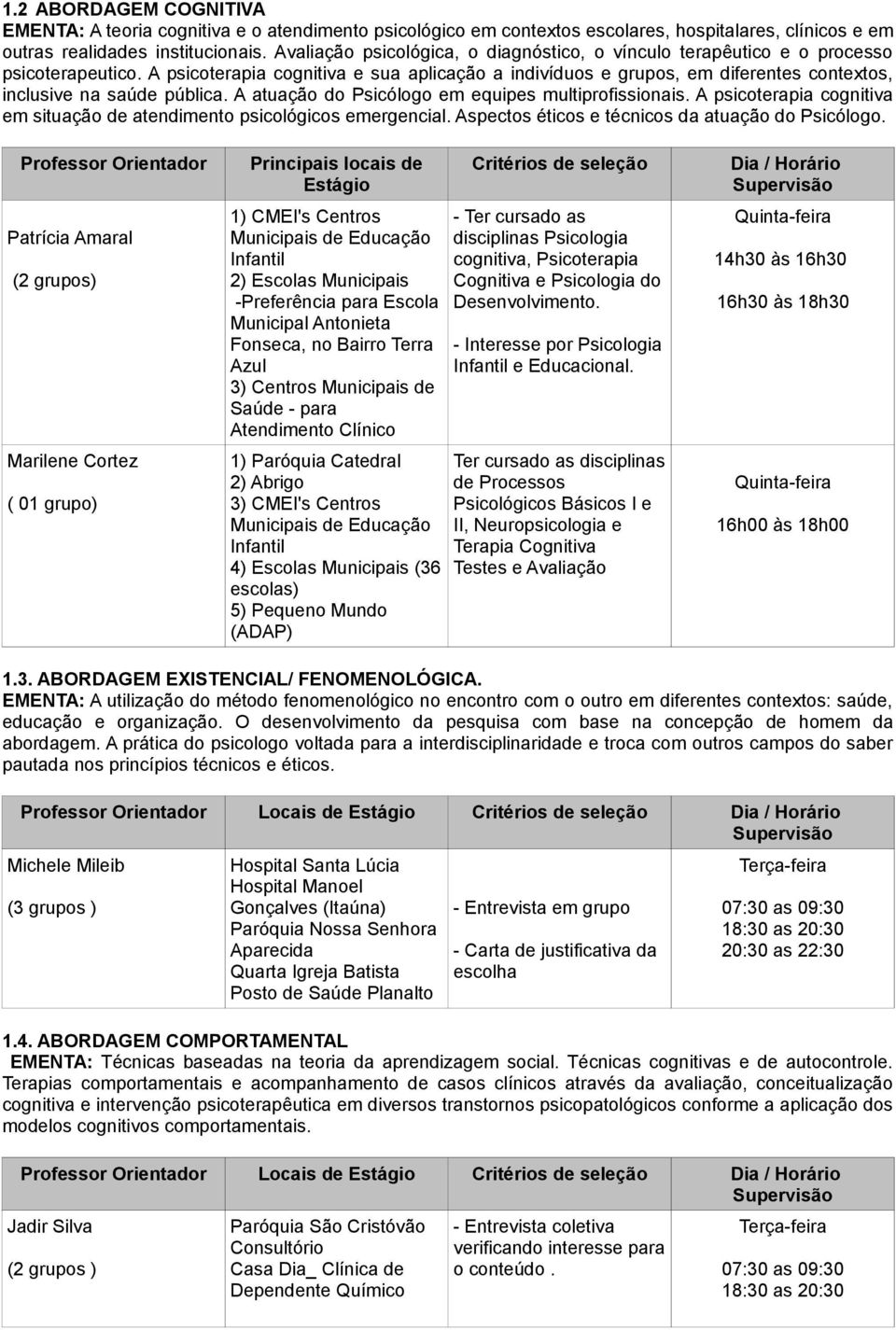 A psicoterapia cognitiva e sua aplicação a indivíduos e grupos, em diferentes contextos, inclusive na saúde pública. A atuação do Psicólogo em equipes multiprofissionais.