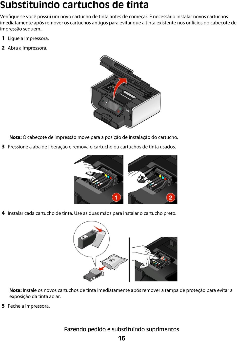 2 Abra a impressora. Nota: O cabeçote de impressão move para a posição de instalação do cartucho. 3 Pressione a aba de liberação e remova o cartucho ou cartuchos de tinta usados.