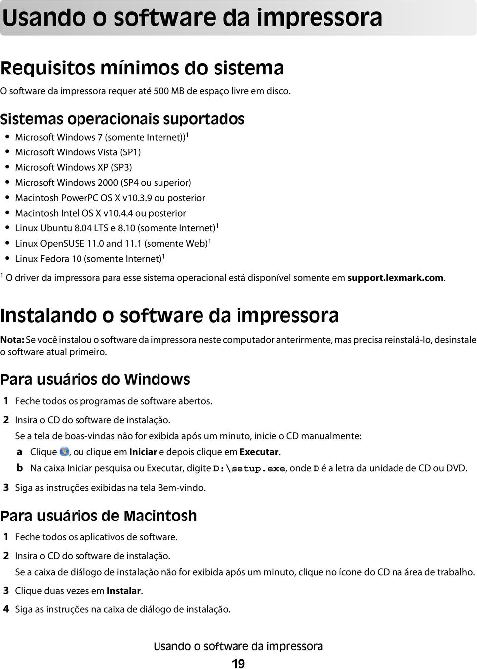 3.9 ou posterior Macintosh Intel OS X v10.4.4 ou posterior Linux Ubuntu 8.04 LTS e 8.10 (somente Internet) 1 Linux OpenSUSE 11.0 and 11.