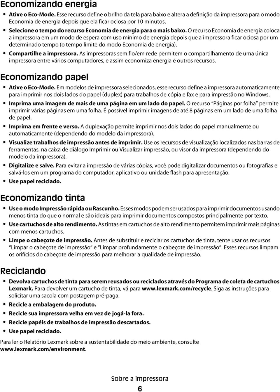 O recurso Economia de energia coloca a impressora em um modo de espera com uso mínimo de energia depois que a impressora ficar ociosa por um determinado tempo (o tempo limite do modo Economia de