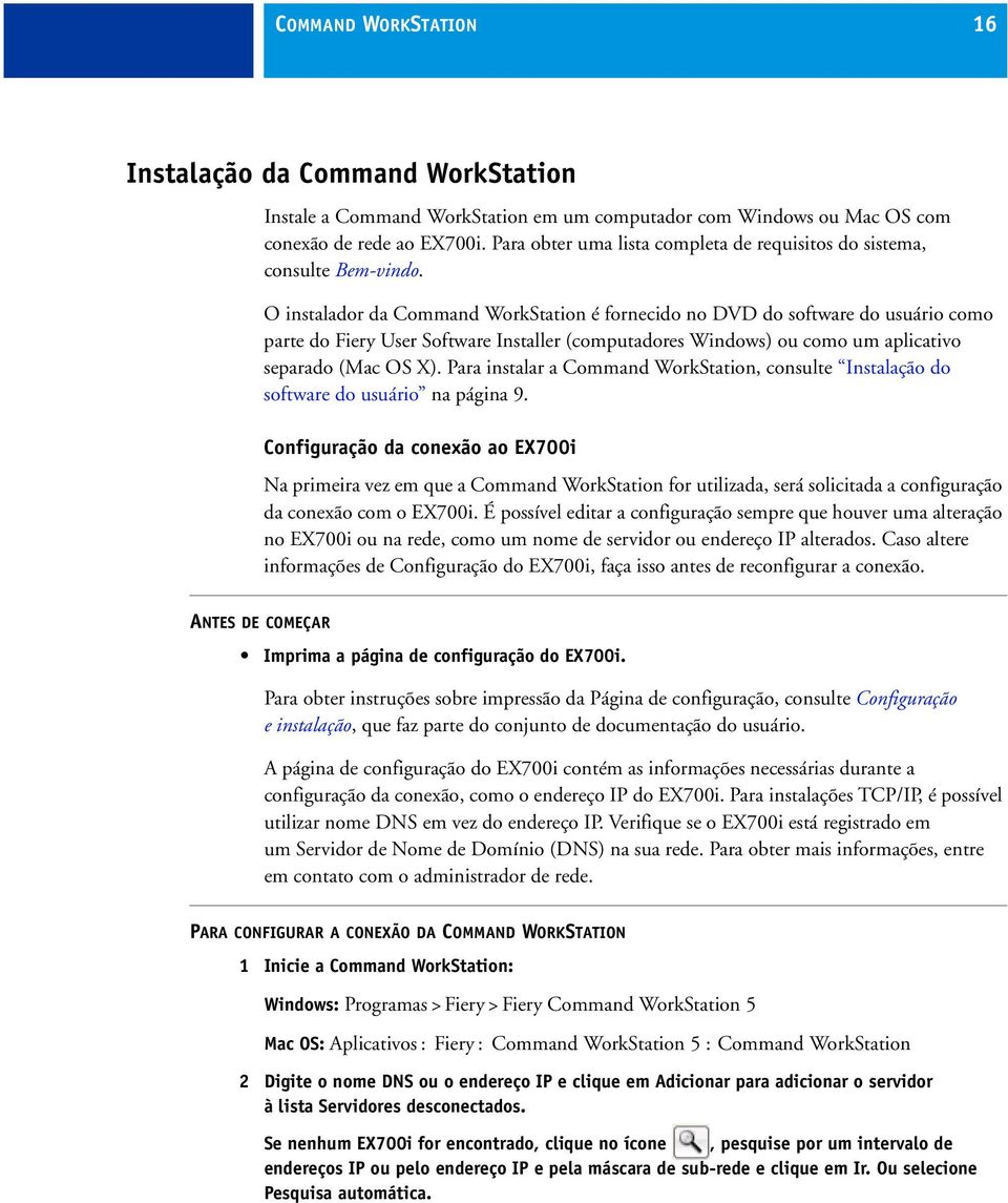 O instalador da Command WorkStation é fornecido no DVD do software do usuário como parte do Fiery User Software Installer (computadores Windows) ou como um aplicativo separado (Mac OS X).