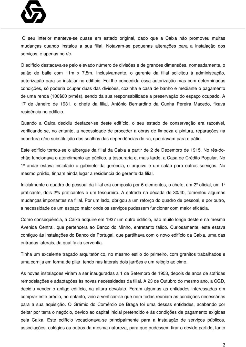 O edifício destacava-se pelo elevado número de divisões e de grandes dimensões, nomeadamente, o salão de baile com 11m x 7,5m.