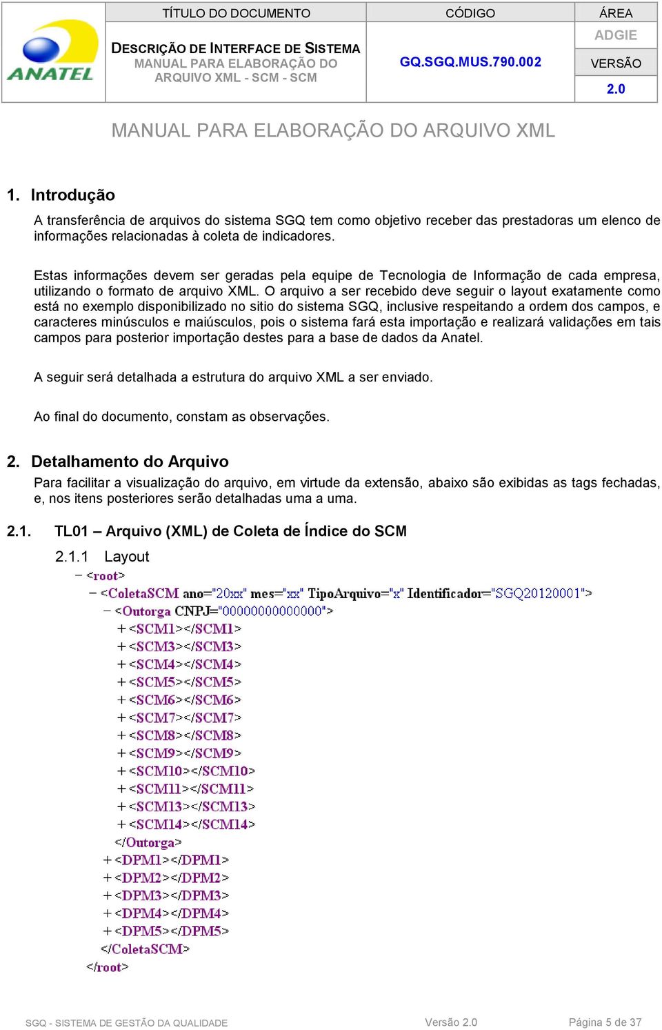 O arquivo a ser recebido deve seguir o layout exatamente como está no exemplo disponibilizado no sitio do sistema SGQ, inclusive respeitando a ordem dos campos, e caracteres minúsculos e maiúsculos,