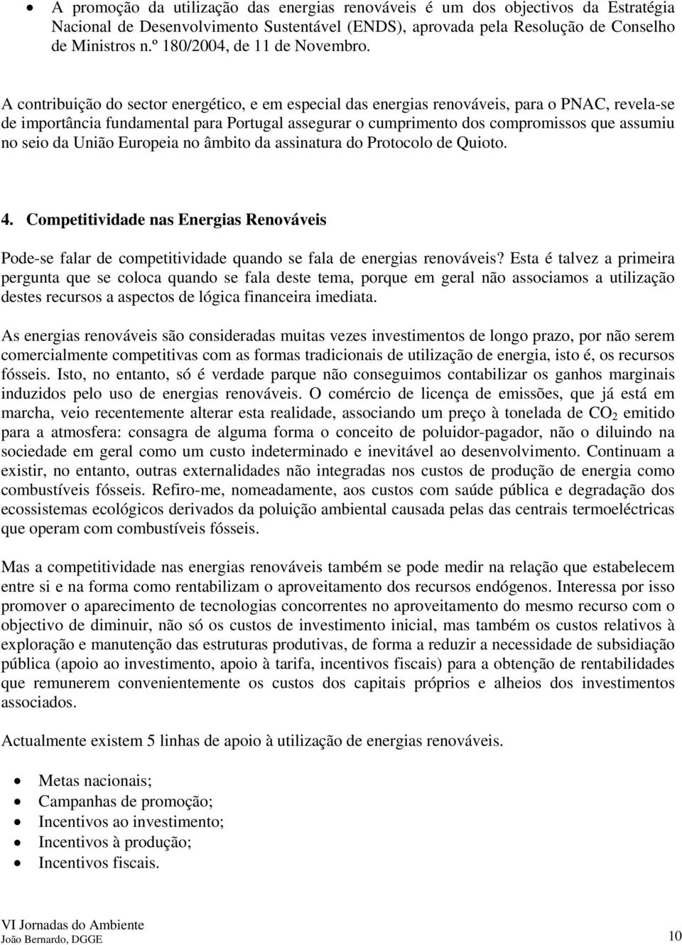 A contribuição do sector energético, e em especial das energias renováveis, para o PNAC, revela-se de importância fundamental para Portugal assegurar o cumprimento dos compromissos que assumiu no