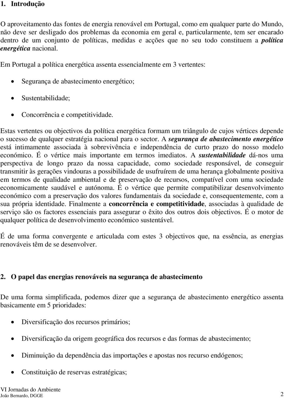 Em Portugal a política energética assenta essencialmente em 3 vertentes: Segurança de abastecimento energético; Sustentabilidade; Concorrência e competitividade.