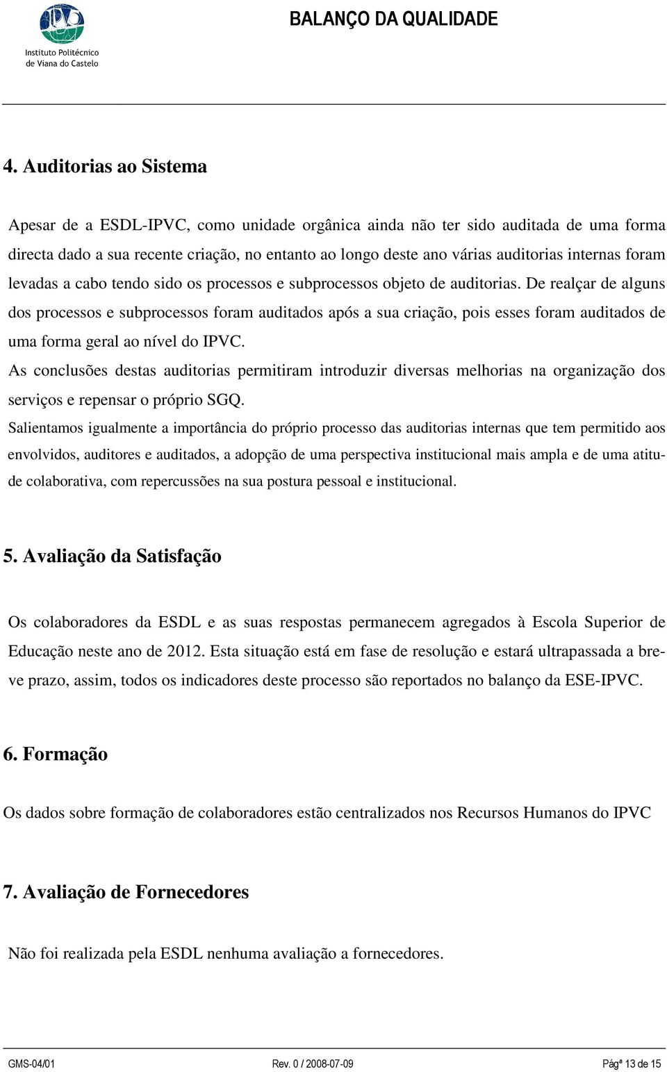 De realçar de alguns dos processos e subprocessos foram auditados após a sua criação, pois esses foram auditados de uma forma geral ao nível do IPVC.