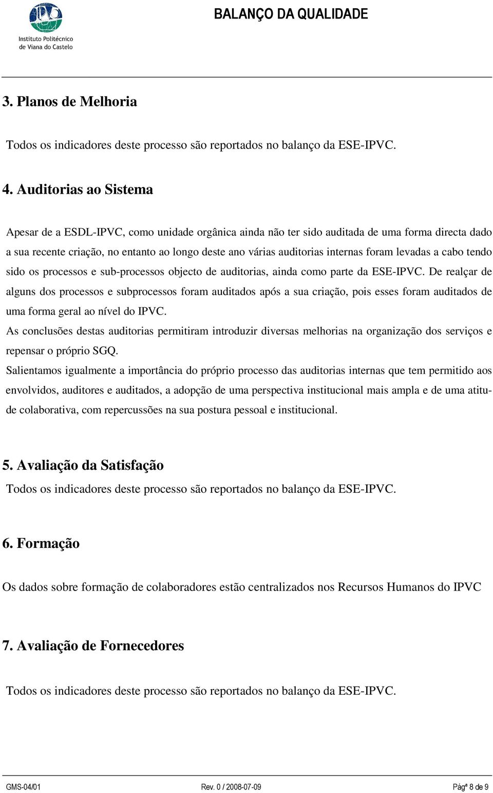 internas foram levadas a cabo tendo sido os processos e sub-processos objecto de auditorias, ainda como parte da ESE-IPVC.