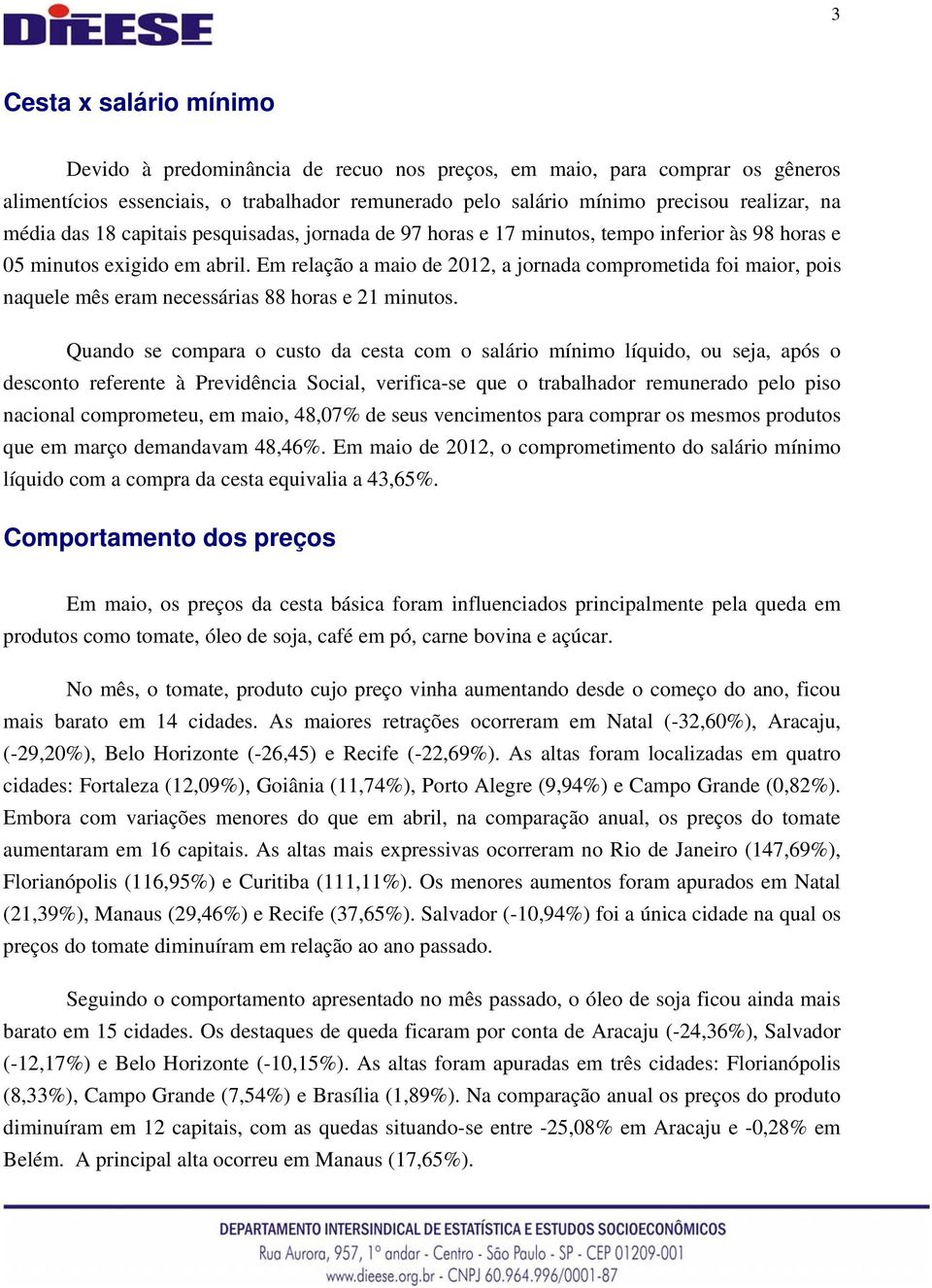 Em relação a maio de 2012, a jornada comprometida foi maior, pois naquele mês eram necessárias 88 horas e 21 minutos.