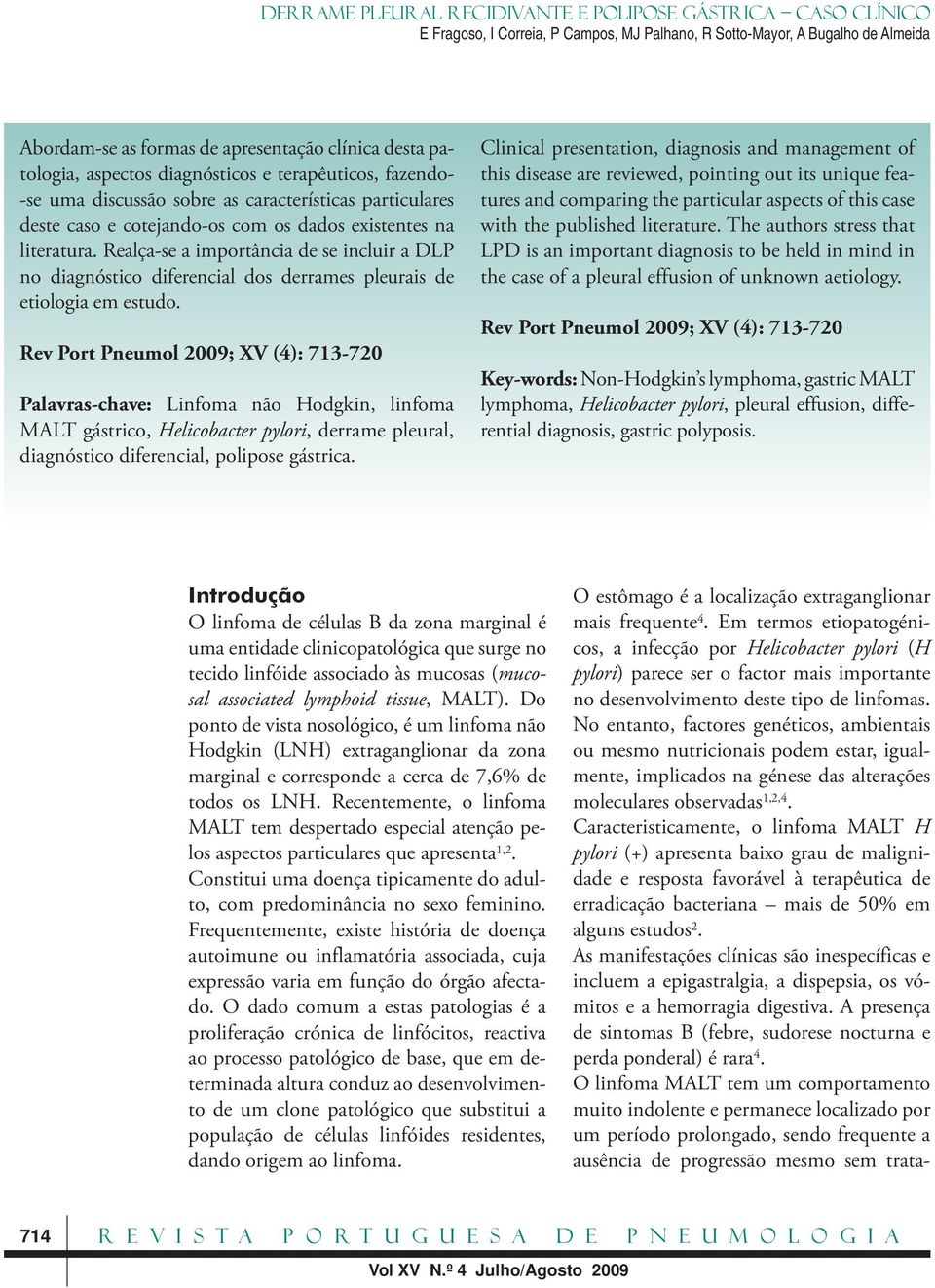 Rev Port Pneumol 2009; XV (4): 713-720 Palavras-chave: Linfoma não Hodgkin, linfoma MALT gástrico, Helicobacter pylori, derrame pleural, diagnóstico diferencial, polipose gástrica.