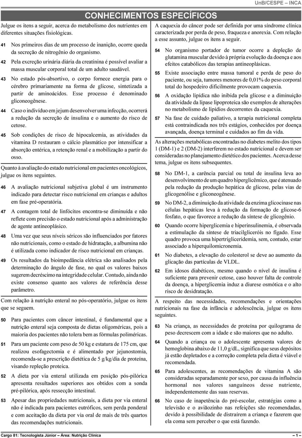 42 Pela excreção urinária diária da creatinina é possível avaliar a massa muscular corporal total de um adulto saudável.