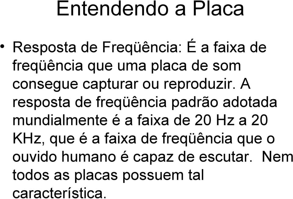 A resposta de freqüência padrão adotada mundialmente é a faixa de 20 Hz a 20