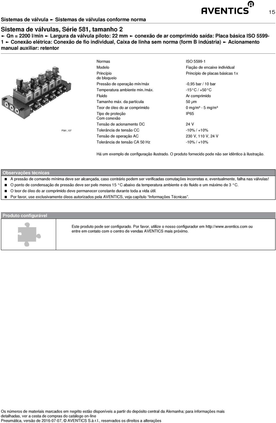 Pressão de operação mín/máx -0,95 bar / 10 bar Temperatura ambiente min./máx. -15 C / +50 C Fluido Ar comprimido Tamanho máx.