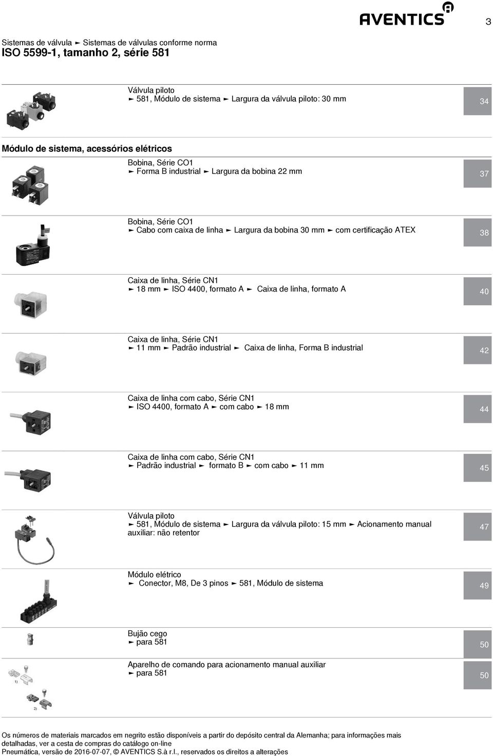 linha, Série CN1 11 mm Padrão industrial Caixa de linha, Forma B industrial 42 Caixa de linha com cabo, Série CN1 ISO 4400, formato A com cabo 18 mm 44 Caixa de linha com cabo, Série CN1 Padrão