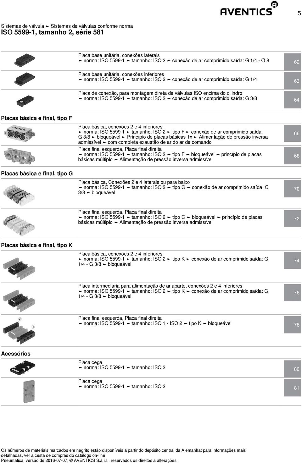 comprimido saída: G 3/8 64 Placas básica e final, tipo F Placa básica, conexões 2 e 4 inferiores norma: ISO 5599-1 tamanho: ISO 2 tipo F conexão de ar comprimido saída: G 3/8 bloqueável Princípio de