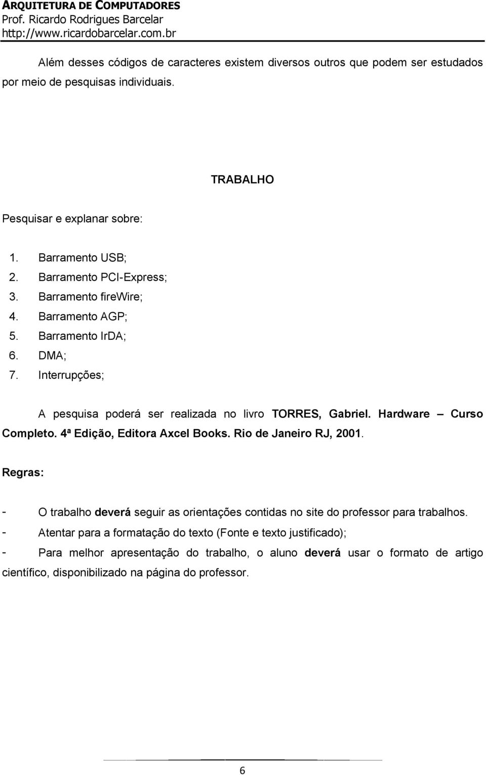 Hardware Curso Completo. 4ª Edição, Editora Axcel Books. Rio de Janeiro RJ, 2001. Regras: - O trabalho deverá seguir as orientações contidas no site do professor para trabalhos.