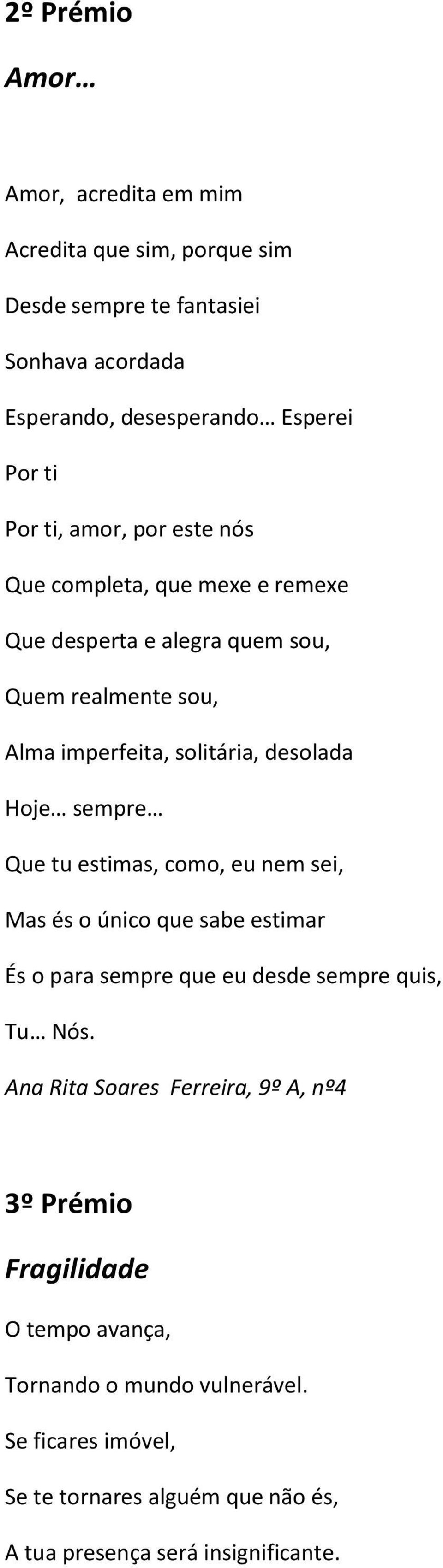 sempre Que tu estimas, como, eu nem sei, Mas és o único que sabe estimar És o para sempre que eu desde sempre quis, Tu Nós.