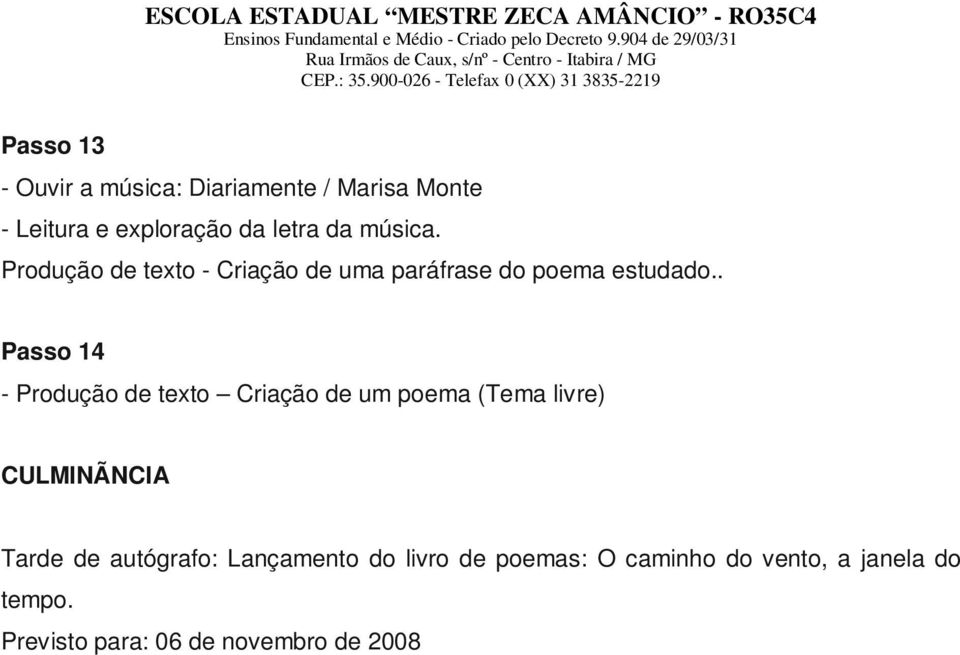 . Passo 14 - Produção de texto Criação de um poema (Tema livre) CULMINÃNCIA Tarde de