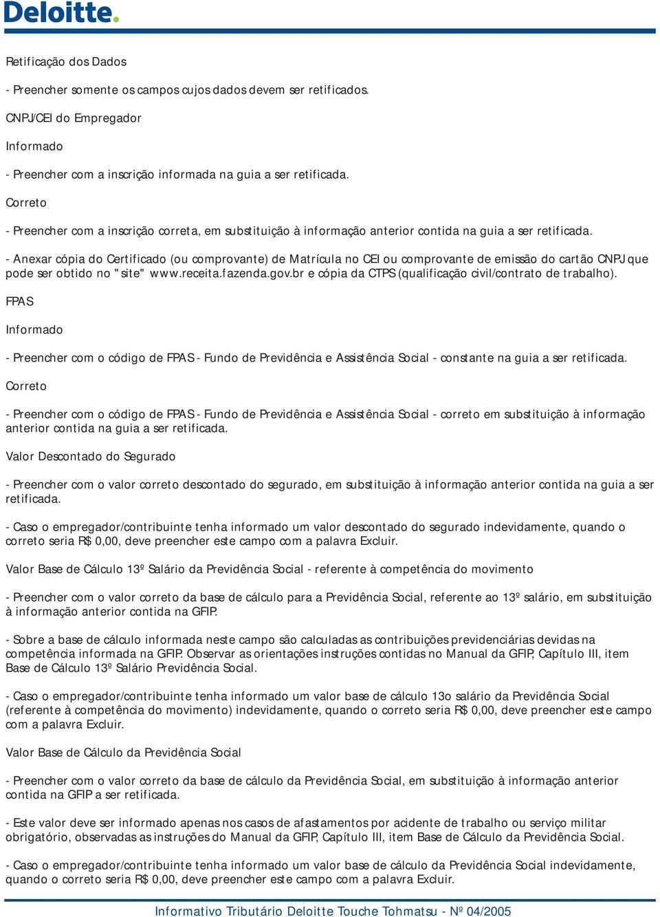 - Anexar cópia do Certificado (ou comprovante) de Matrícula no CEI ou comprovante de emissão do cartão CNPJ que pode ser obtido no "site" www.receita.fazenda.gov.