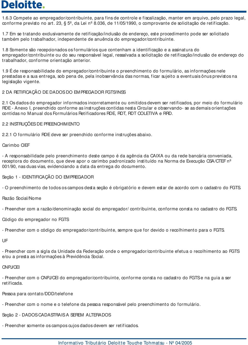 1.8 Somente são recepcionados os formulários que contenham a identificação e a assinatura do empregador/contribuinte ou do seu responsável legal, ressalvada a solicitação de retificação/inclusão de