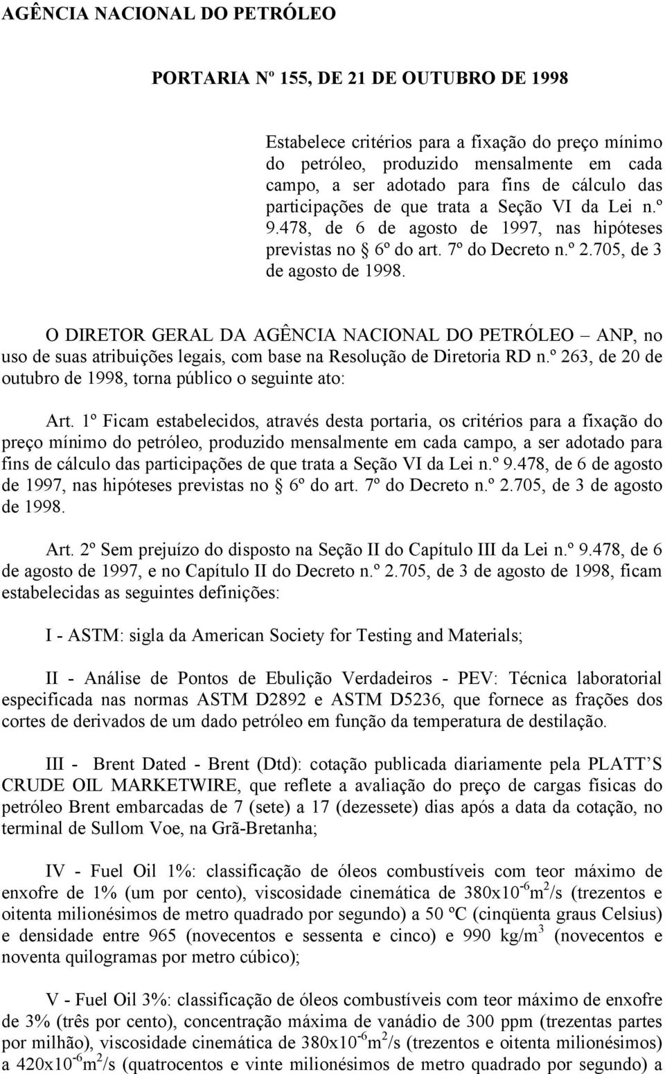 O DIRETOR GERAL DA AGÊNCIA NACIONAL DO PETRÓLEO ANP, no uso de suas atribuições legais, com base na Resolução de Diretoria RD n.º 263, de 20 de outubro de 1998, torna público o seguinte ato: Art.