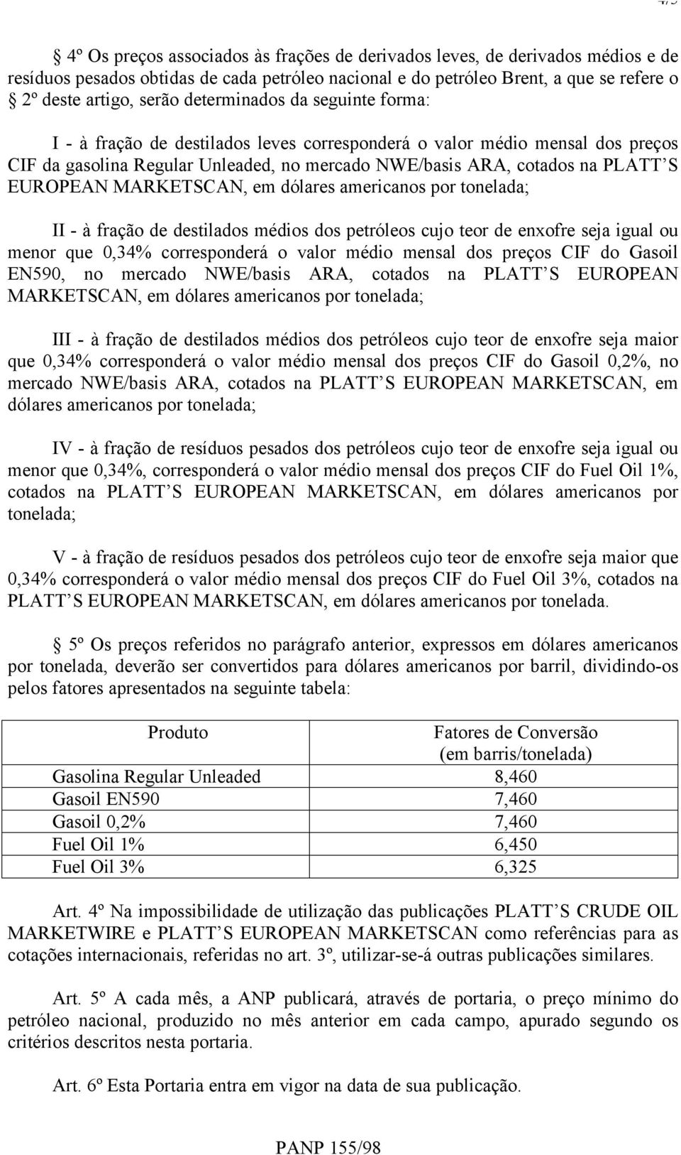 MARKETSCAN, em dólares americanos por tonelada; II - à fração de destilados médios dos petróleos cujo teor de enxofre seja igual ou menor que 0,34% corresponderá o valor médio mensal dos preços CIF