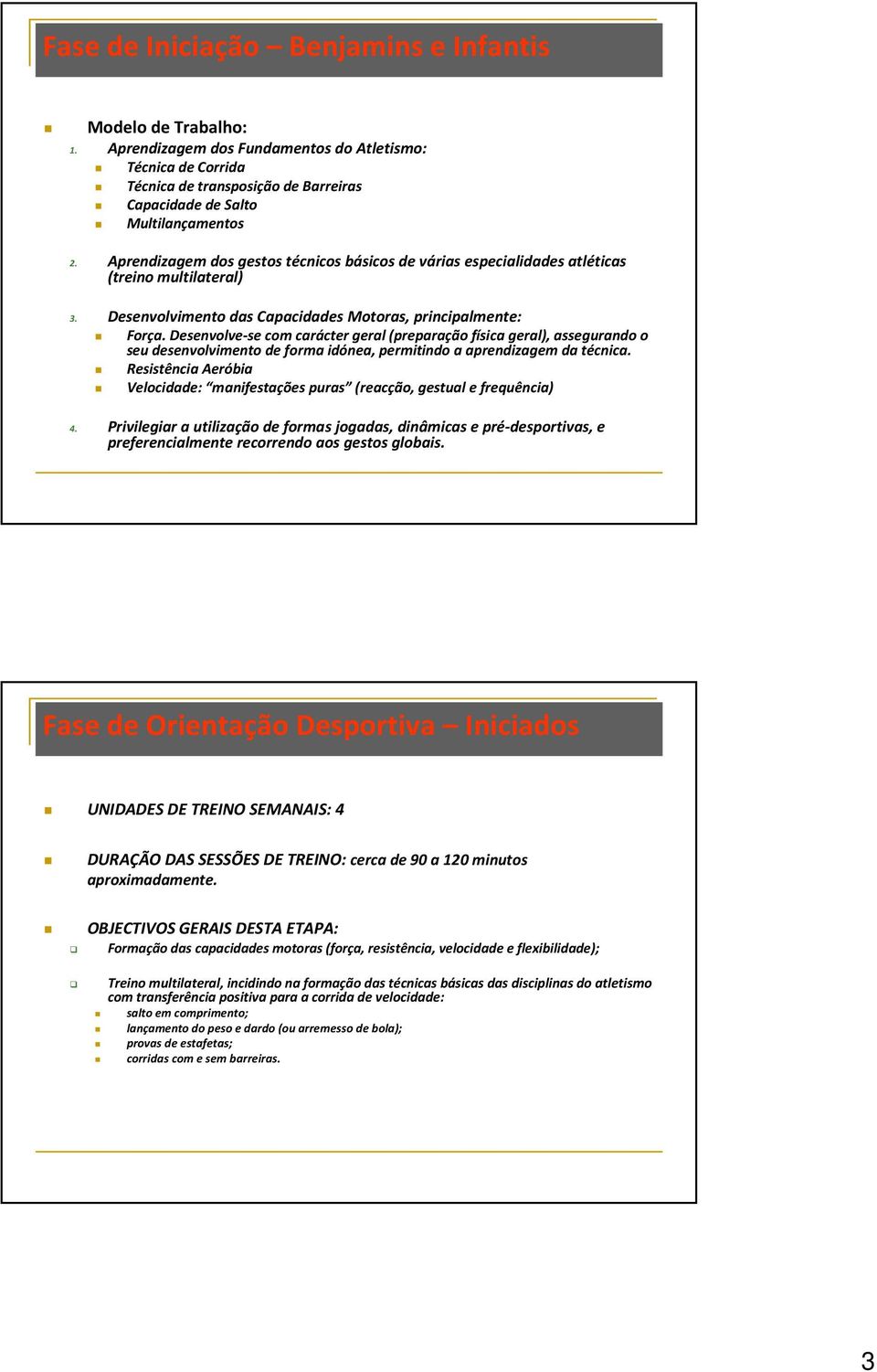 Desenvolve-se com carácter geral (preparação física geral), assegurando o seu desenvolvimento de forma idónea, permitindo a aprendizagem da técnica.