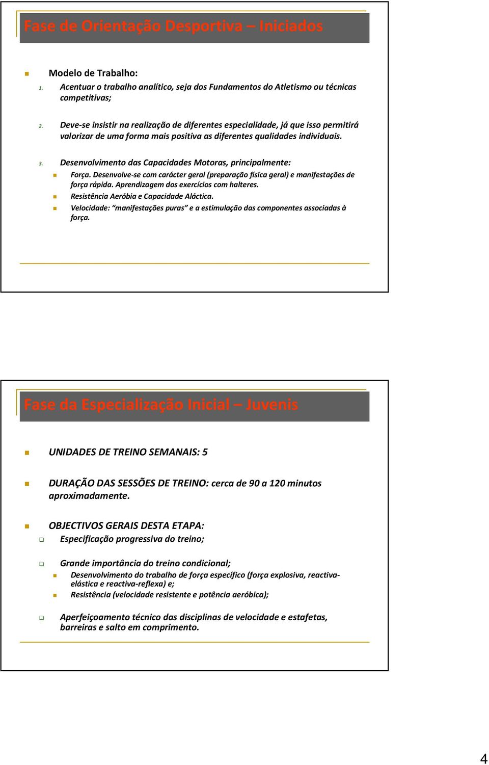 Desenvolvimento das Capacidades Motoras, principalmente: Força. Desenvolve-se com carácter geral (preparação física geral) e manifestações de força rápida. Aprendizagem dos exercícios com halteres.