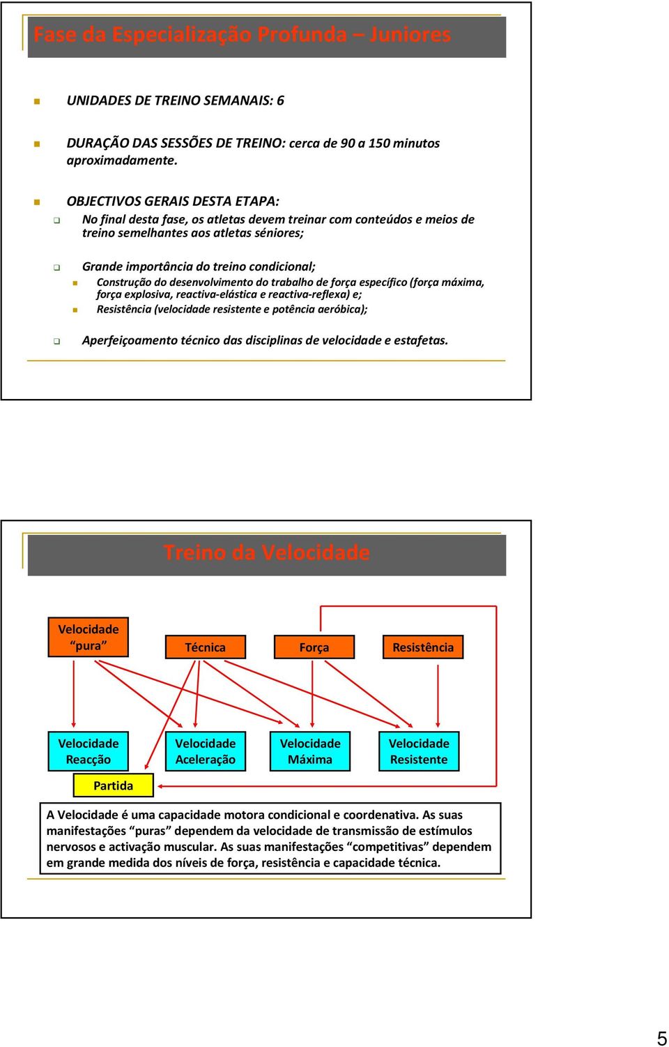 desenvolvimento do trabalho de força específico (força máxima, força explosiva, reactiva-elásticae reactiva-reflexa) e; Resistência (velocidade resistente e potência aeróbica); Aperfeiçoamento