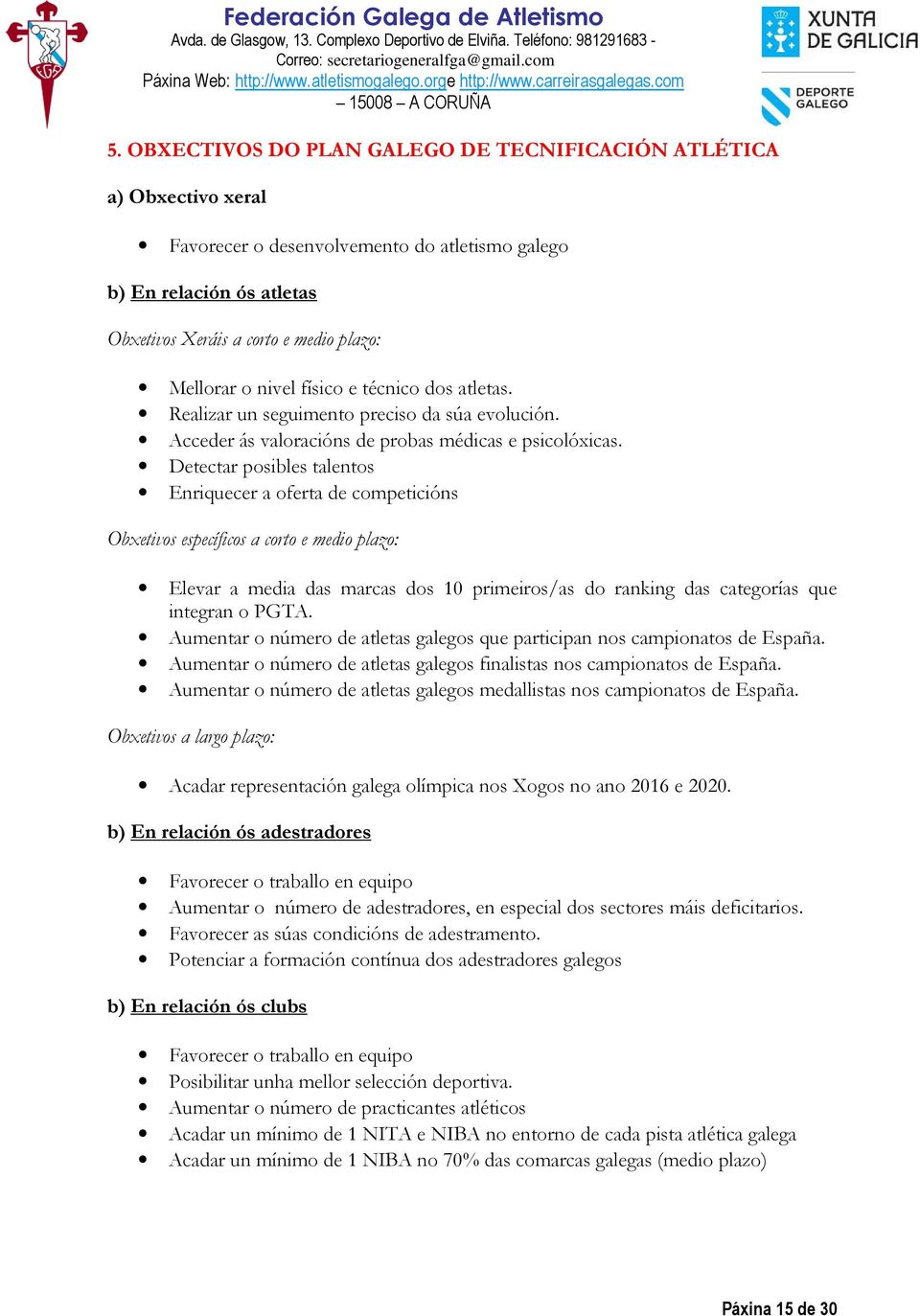 Detectar posibles talentos Enriquecer a oferta de competicións Obxetivos específicos a corto e medio plazo: Elevar a media das marcas dos 10 primeiros/as do ranking das categorías que integran o PGTA.