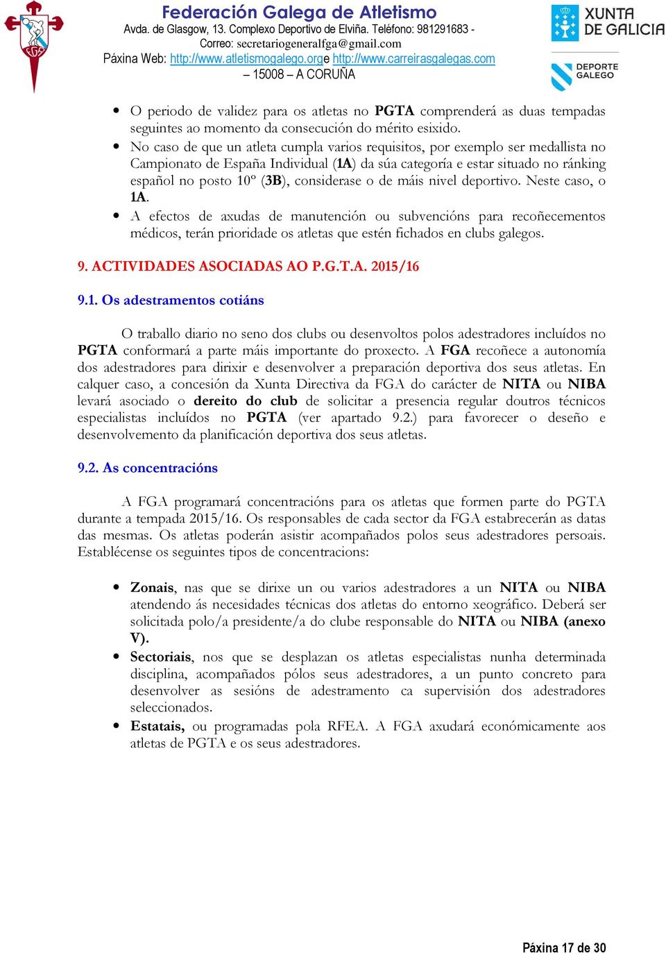 considerase o de máis nivel deportivo. Neste caso, o 1A. A efectos de axudas de manutención ou subvencións para recoñecementos médicos, terán prioridade os atletas que estén fichados en clubs galegos.