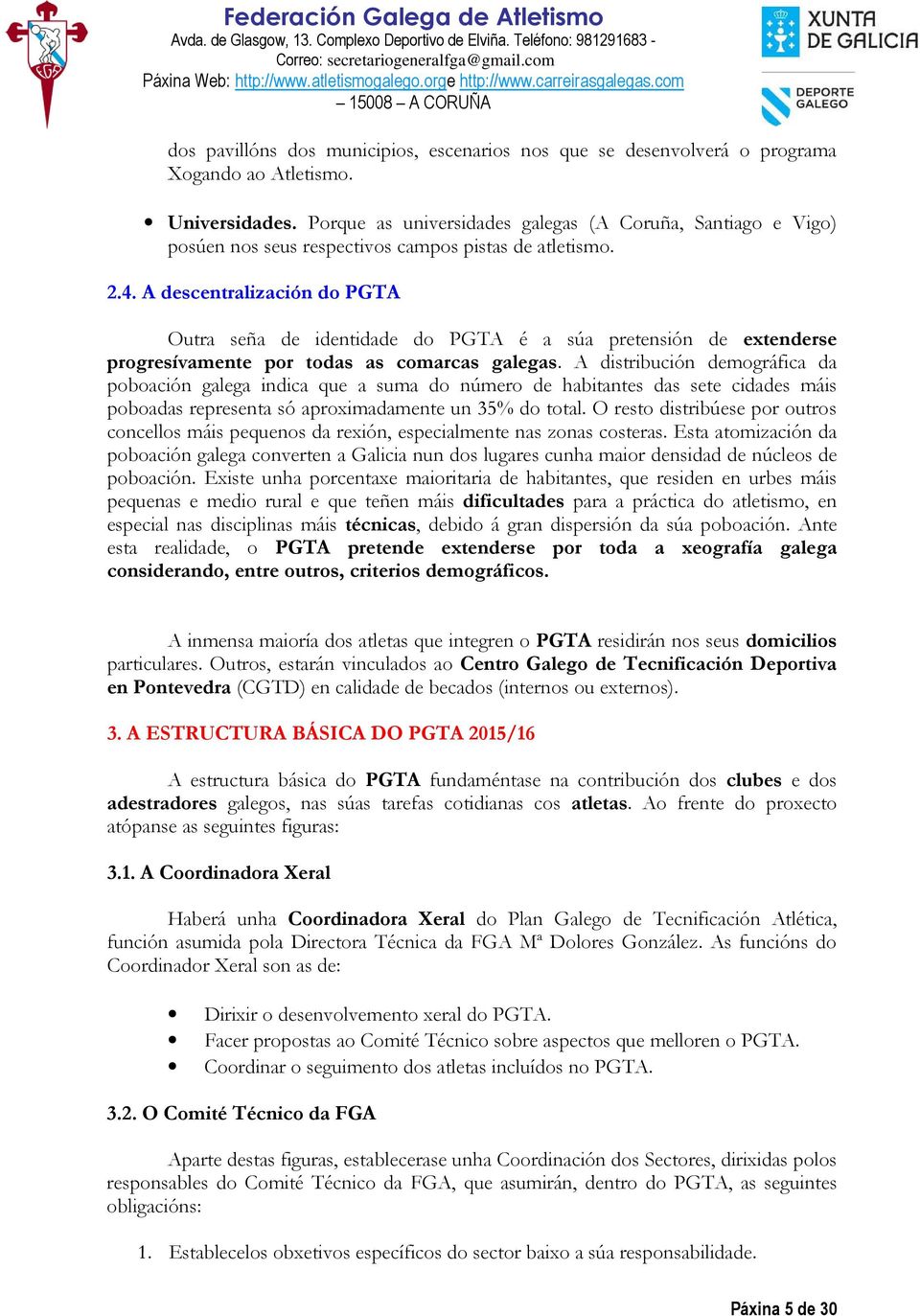 A descentralización do PGTA Outra seña de identidade do PGTA é a súa pretensión de extenderse progresívamente por todas as comarcas galegas.