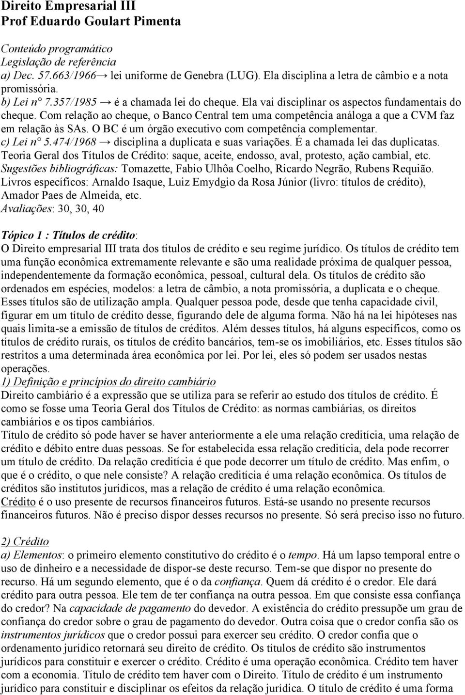 Com relação ao cheque, o Banco Central tem uma competência análoga a que a CVM faz em relação às SAs. O BC é um órgão executivo com competência complementar. c) Lei n 5.