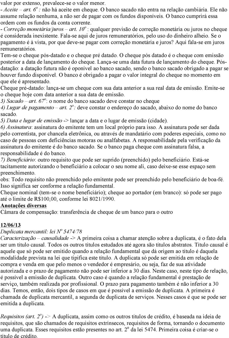 10 o : qualquer previsão de correção monetária ou juros no cheque é considerada inexistente. Fala-se aqui de juros remuneratórios, pelo uso do dinheiro alheio.