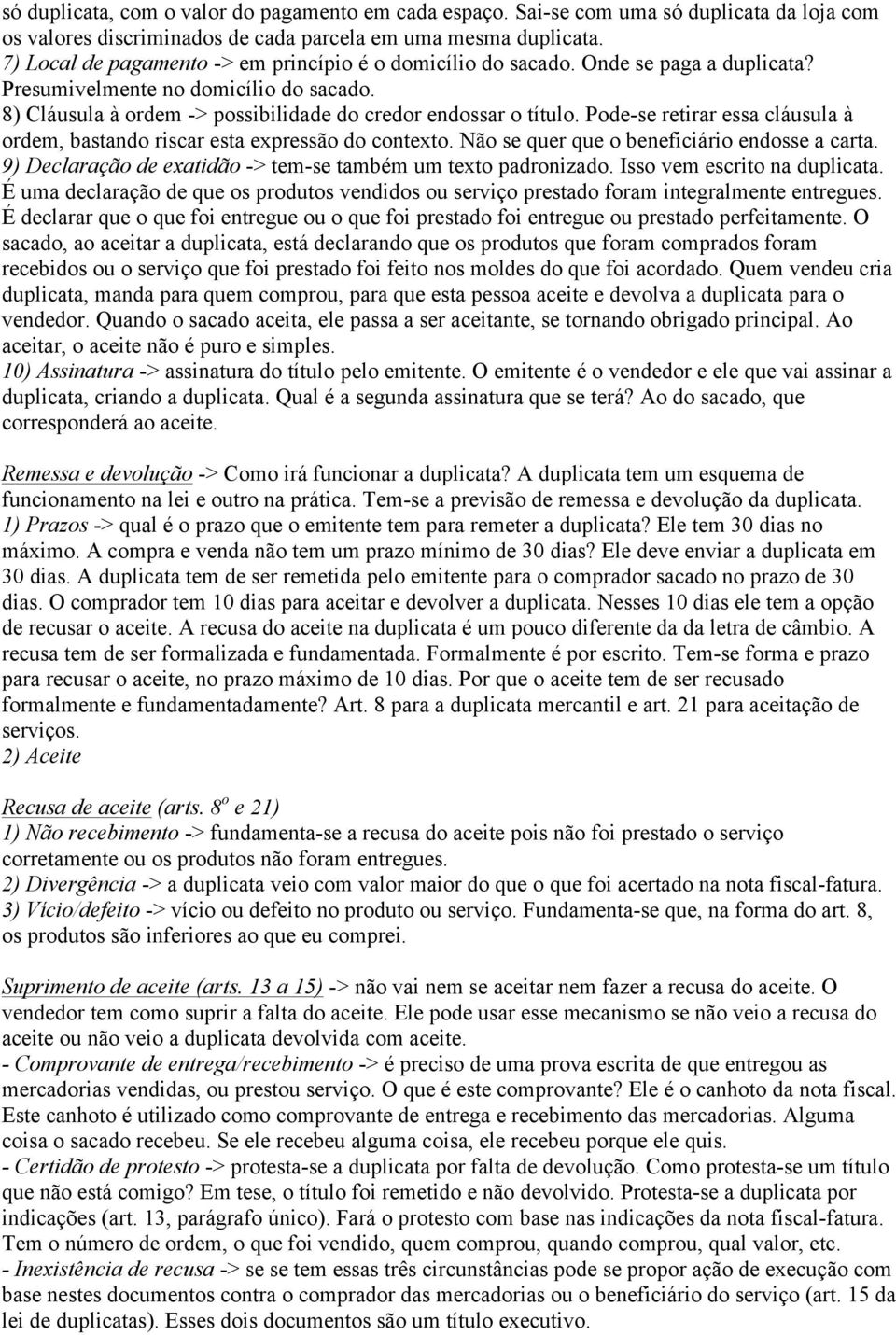 Pode-se retirar essa cláusula à ordem, bastando riscar esta expressão do contexto. Não se quer que o beneficiário endosse a carta. 9) Declaração de exatidão -> tem-se também um texto padronizado.