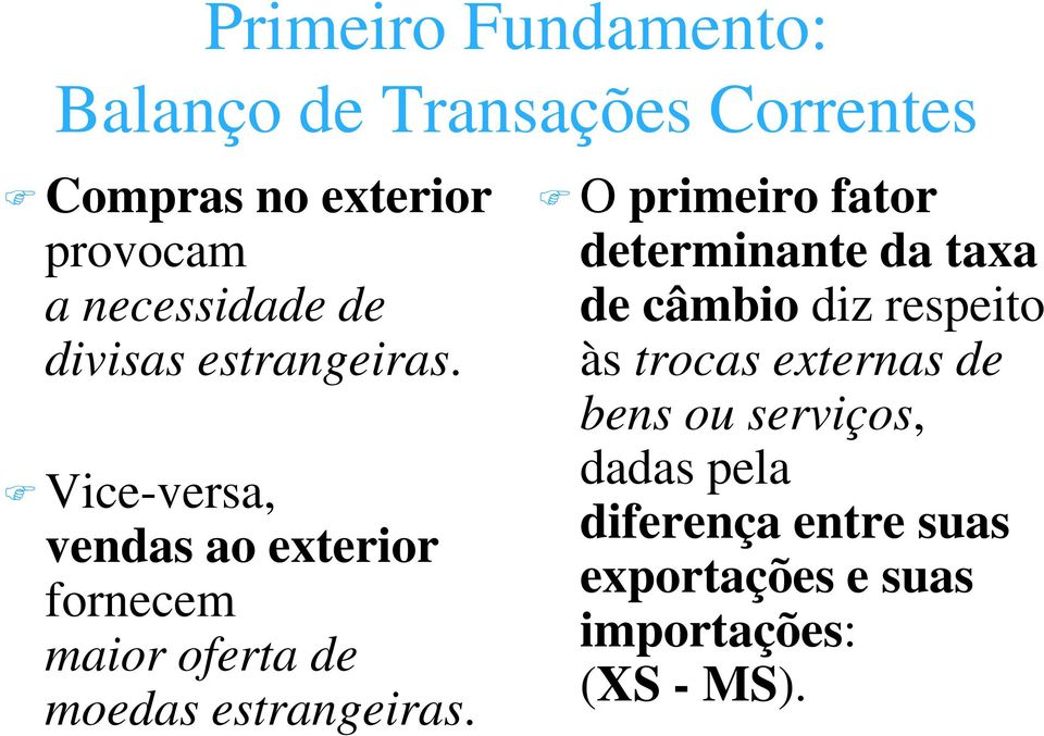 Vice-versa, vendas ao exterior fornecem maior oferta de moedas estrangeiras.