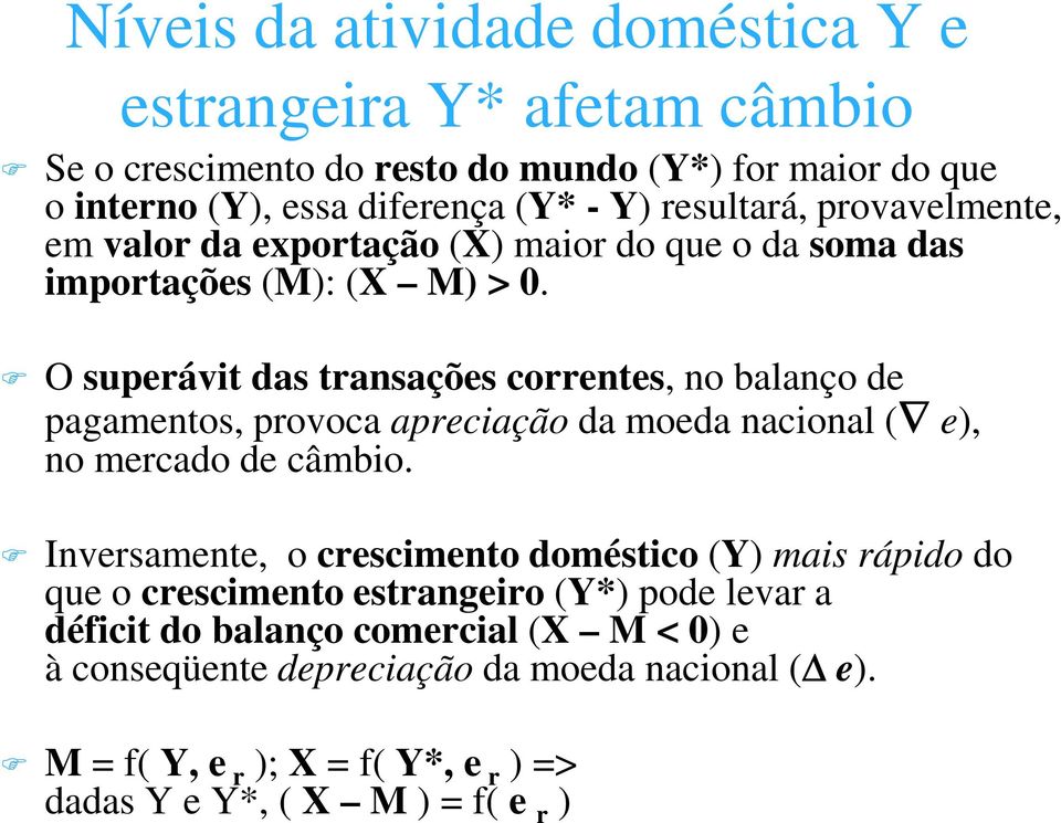 O superávit das transações correntes, no balanço de pagamentos, provoca apreciação da moeda nacional ( e), no mercado de câmbio.