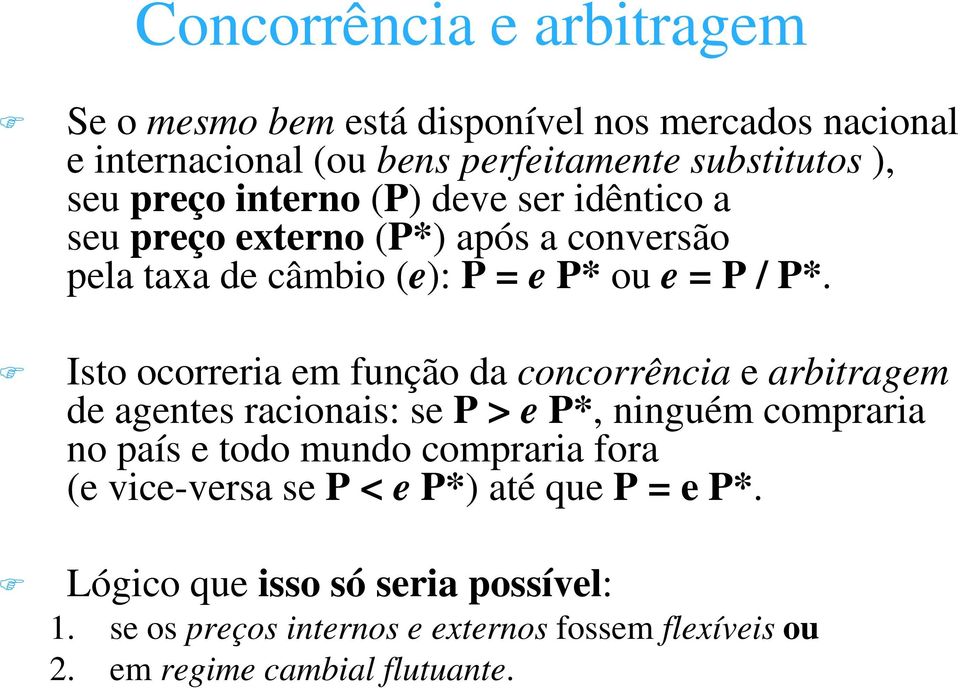 Isto ocorreria em função da concorrência e arbitragem de agentes racionais: se P > e P*, ninguém compraria no país e todo mundo compraria fora