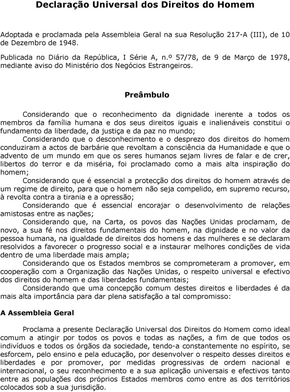 Preâmbulo Considerando que o reconhecimento da dignidade inerente a todos os membros da família humana e dos seus direitos iguais e inalienáveis constitui o fundamento da liberdade, da justiça e da