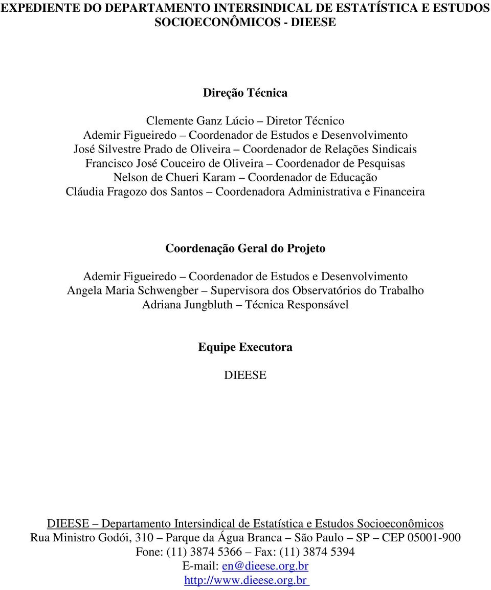 Fragozo dos Santos Coordenadora Administrativa e Financeira Coordenação Geral do Projeto Ademir Figueiredo Coordenador de Estudos e Desenvolvimento Angela Maria Schwengber Supervisora dos