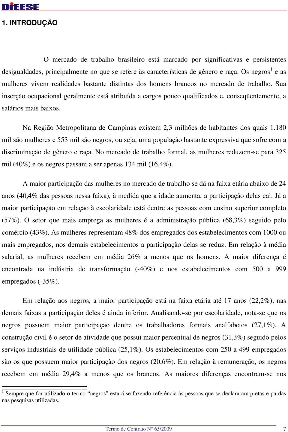 Sua inserção ocupacional geralmente está atribuída a cargos pouco qualificados e, conseqüentemente, a salários mais baixos.