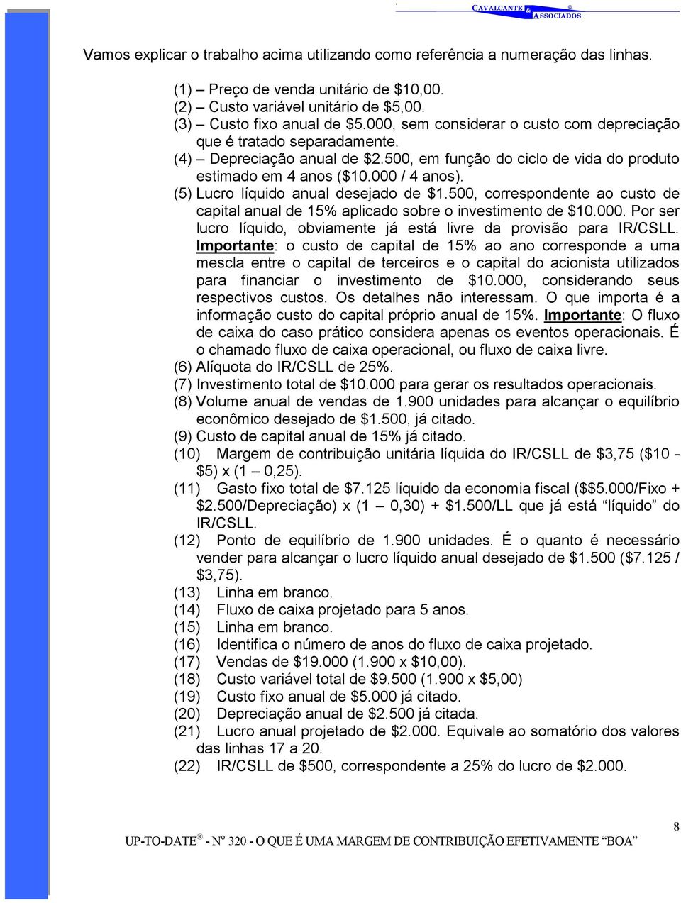 (5) Lucro líquido anual desejado de $1.500, correspondente ao custo de capital anual de 15% aplicado sobre o investimento de $10.000.