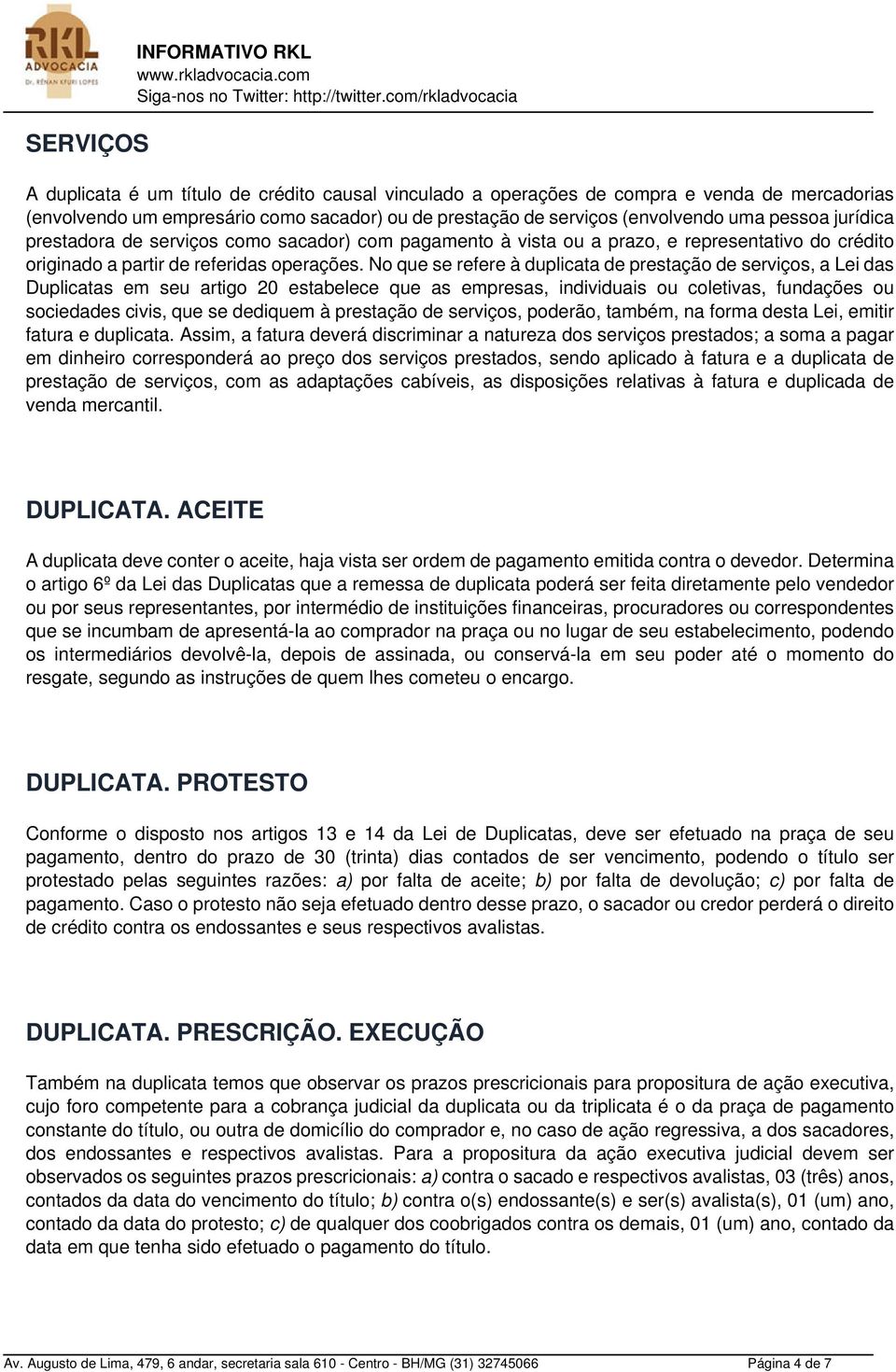 No que se refere à duplicata de prestação de serviços, a Lei das Duplicatas em seu artigo 20 estabelece que as empresas, individuais ou coletivas, fundações ou sociedades civis, que se dediquem à